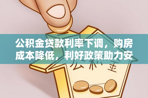 苏州公积金贷款利率下调，购房成本降低，利好政策助力安居梦想