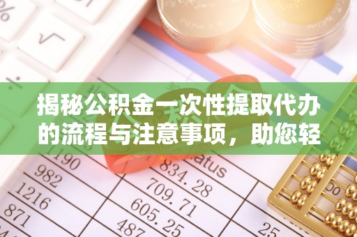 苏州揭秘公积金一次性提取代办的流程与注意事项，助您轻松搞定财务规划