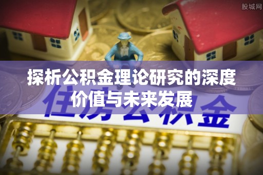 苏州探析公积金理论研究的深度价值与未来发展