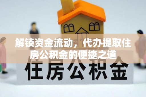 苏州解锁资金流动，代办提取住房公积金的便捷之道