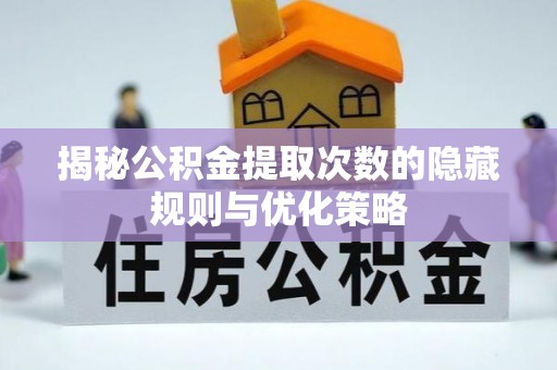 苏州揭秘公积金提取次数的隐藏规则与优化策略