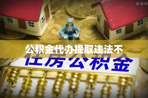 苏州公积金代办提取违法不