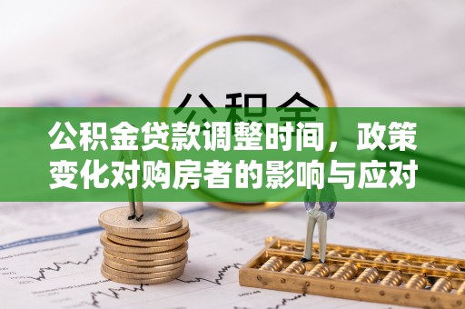 苏州公积金贷款调整时间，政策变化对购房者的影响与应对策略