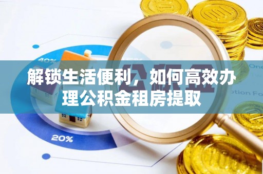 苏州解锁生活便利，如何高效办理公积金租房提取