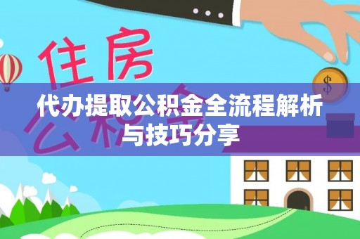 苏州代办提取公积金全流程解析与技巧分享