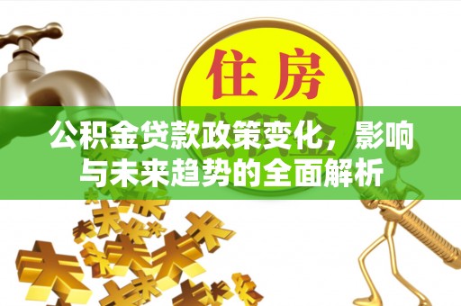 苏州公积金贷款政策变化，影响与未来趋势的全面解析