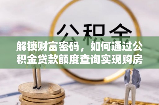苏州解锁财富密码，如何通过公积金贷款额度查询实现购房梦想