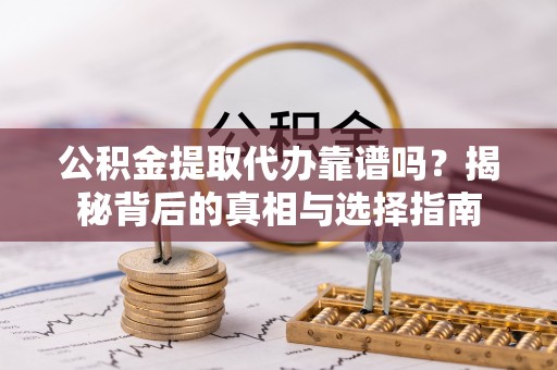 苏州公积金提取代办靠谱吗？揭秘背后的真相与选择指南