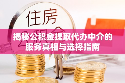 苏州揭秘公积金提取代办中介的服务真相与选择指南