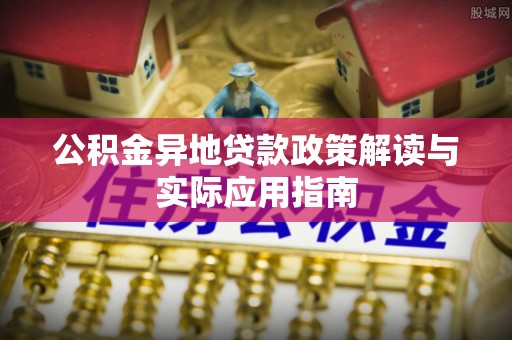 苏州公积金异地贷款政策解读与实际应用指南