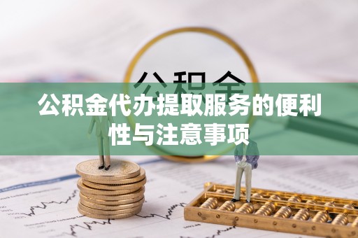 苏州公积金代办提取服务的便利性与注意事项