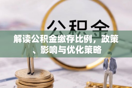 苏州解读公积金缴存比例，政策、影响与优化策略
