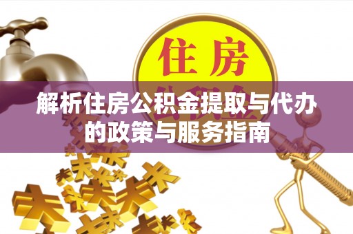 苏州解析住房公积金提取与代办的政策与服务指南