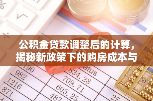 苏州公积金贷款调整后的计算，揭秘新政策下的购房成本与规划策略