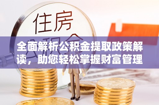 苏州全面解析公积金提取政策解读，助您轻松掌握财富管理新方向